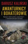 Awanturnicy i bohaterowie. Wojennym szlakiem polskiej 'kompanii braci' - 1. Samodzielnej Kompanii Commando. Autor: Dariusz Kaliński. Dadada.pl Okładka książki Awanturnicy i bohaterowie. Wojennym szlakiem polskiej 'kompanii braci' - 1. Samodzielnej Kompanii Commando