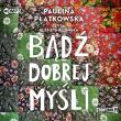 Bądź dobrej myśli - Audiobook. Autor: Płatkowska Paulina. Dadada.pl Okładka książki Bądź dobrej myśli - Audiobook