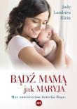 Bądź mamą jak Maryja. Autor: Judy Landrieu Klein. Dadada.pl Okładka książki Bądź mamą jak Maryja