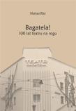 Bagatela! 100 lat teatru na rogu. Autor: Mariusz Błaż. Dadada.pl Okładka książki Bagatela! 100 lat teatru na rogu