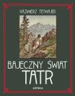 Bajeczny świat Tatr. Autor: Kazimierz Tetmajer. Dadada.pl Okładka książki Bajeczny świat Tatr