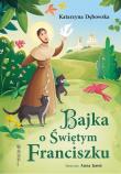 Bajka o Świętym Franciszku. Autor: Katarzyna Dębowska. Dadada.pl Okładka książki Bajka o Świętym Franciszku