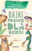 Bajki prawie dla dzieci. Autor: Mostowicz-Gerszt Grzegorz. Dadada.pl Okładka książki Bajki prawie dla dzieci