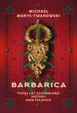 Barbarica. Tysiąc lat zapomnianej historii ziem polskich. Autor: Michael Morys-Twarowski. Dadada.pl Okładka książki Barbarica. Tysiąc lat zapomnianej historii ziem polskich