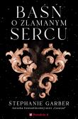 Baśń o złamanym sercu. Autor: Stephanie Garber. Dadada.pl Okładka książki Baśń o złamanym sercu