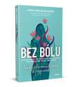 Bez bólu. Nie daj sobie wmówić, że ból to twoja uroda. Autor: Piórek-Wojciechowska Joanna. Dadada.pl Okładka książki Bez bólu. Nie daj sobie wmówić, że ból to twoja uroda