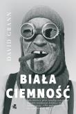 Biała ciemność - delikatnie uszkodzona. Autor: Grann David. Dadada.pl Okładka książki Biała ciemność - delikatnie uszkodzona