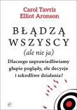 Błądzą wszyscy (ale nie ja). Dlaczego usprawiedliwiamy głupie poglądy, złe decyzje i szkodliwe działania? wyd. 2. Autor: Elliot Aronson, Tavris Carol. Dadada.pl Okładka książki Błądzą wszyscy (ale nie ja). Dlaczego usprawiedliwiamy głupie poglądy, złe decyzje i szkodliwe działania? wyd. 2