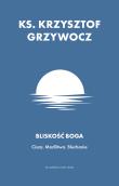 Bliskość Boga. Autor: Krzysztof Grzywocz. Dadada.pl Okładka książki Bliskość Boga
