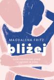 Bliżej. Życie intymne bez presji i w zgodzie ze sobą. Autor: Magdalena Fritz. Dadada.pl Okładka książki Bliżej. Życie intymne bez presji i w zgodzie ze sobą