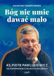 Bóg nie umie dawać mało. Ks. Piotr Pawlukiewicz we wspomnieniach bliskich i znajomych. Autor: Szkarpetowska Katarzyna. Dadada.pl Okładka książki Bóg nie umie dawać mało. Ks. Piotr Pawlukiewicz we wspomnieniach bliskich i znajomych