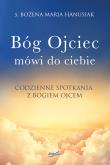 Bóg ojciec mówi do ciebie. Codzienne spotkania z Bogiem Ojcem. Autor: Hanusiak Bożena Maria. Dadada.pl Okładka książki Bóg ojciec mówi do ciebie. Codzienne spotkania z Bogiem Ojcem