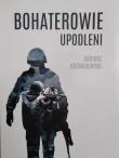 Bohaterowie upodleni. Autor: Dariusz Rozwadowski. Dadada.pl Okładka książki Bohaterowie upodleni