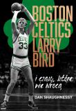 Okładka książki Boston Celtics,Larry Bird i czasy, które nie wrócą