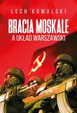 Bracia Moskale a Układ Warszawski. Autor: Kowalski Lech. Dadada.pl Okładka książki Bracia Moskale a Układ Warszawski