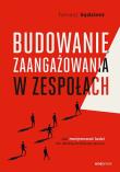 Okładka książki Budowanie zaangażowania w zespołach. Jak motywować ludzi do efektywniejszej pracy