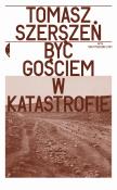 Być gościem w katastrofie. Autor: Szerszeń Tomasz. Dadada.pl Okładka książki Być gościem w katastrofie