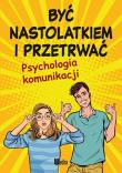 Być nastolatkiem i przetrwać. Psychologia komunikacji. Autor: Lilka Poncyliusz-Guranowska. Dadada.pl Okładka książki Być nastolatkiem i przetrwać. Psychologia komunikacji