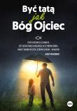 Być tatą jak Bóg Ojciec. Autor: Opracowanie zbiorowe. Dadada.pl Okładka książki Być tatą jak Bóg Ojciec
