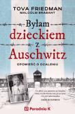 Byłam dzieckiem Auschwitz. Opowieść o ocaleniu. Autor: Tova Friedman, Brabant Malcolm. Dadada.pl Okładka książki Byłam dzieckiem Auschwitz. Opowieść o ocaleniu