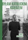 Byłam katolickim księdzem. Autor: Tomasz Maćkowiak. Dadada.pl Okładka książki Byłam katolickim księdzem