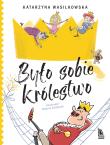 Było sobie królestwo. Autor: Wasilkowska Katarzyna. Dadada.pl Okładka książki Było sobie królestwo