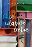 Chcę właśnie ciebie. Autor: Agata Polte. Dadada.pl Okładka książki Chcę właśnie ciebie
