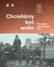 Chcieliśmy być wolni. Powstanie warszawskie 1944. Autor: Rafał Brodacki, Brudek Paweł, Wójciuk Michał Tomasz, Katarzyna Utracka, Ukielski Paweł, Zawistowski Andrzej. Dadada.pl Okładka książki Chcieliśmy być wolni. Powstanie warszawskie 1944