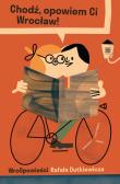 Okładka książki Chodź, opowiem Ci Wrocław! WroOpowieści Rafała Dutkiewicza