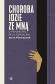 Choroba idzie ze mną. O psychiatrii poza szpitalem. Autor: Anna Kiedrzynek. Dadada.pl Okładka książki Choroba idzie ze mną. O psychiatrii poza szpitalem