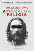 Chrześcijaństwo. Amoralna religia DL. Autor: Artur Nowak, Ireneusz Ziemiński. Dadada.pl Okładka książki Chrześcijaństwo. Amoralna religia DL