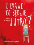 Ciekawe co będzie jutro. Autor: Renata Piątkowska. Dadada.pl Okładka książki Ciekawe co będzie jutro