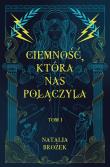 Ciemność, która nas połączyła. Ciemność i jasność. Tom 1. Autor: Natalia Brożek. Dadada.pl Okładka książki Ciemność, która nas połączyła. Ciemność i jasność. Tom 1