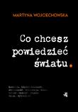 Co chcesz powiedzieć światu. Autor: Martyna Wojciechowska. Dadada.pl Okładka książki Co chcesz powiedzieć światu