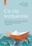 Co cię wzmacnia. Jak żyć pełnią życia w obliczu zmian i niepewności dzięki technikom terapii akceptacji i zaangażowania. Autor: Hayes Louise L., Ciarrochi Joseph V., Bailey Ann. Dadada.pl Okładka książki Co cię wzmacnia. Jak żyć pełnią życia w obliczu zmian i niepewności dzięki technikom terapii akceptacji i zaangażowania
