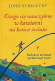 Czego się nauczyłem w kawiarni na końcu świata. Autor: John Strelecky. Dadada.pl Okładka książki Czego się nauczyłem w kawiarni na końcu świata