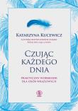 Czując każdego dnia - praktyczny workbook... Autor: Katarzyna Kucewicz. Dadada.pl Okładka książki Czując każdego dnia - praktyczny workbook..