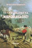 Czy Polskę stać na niepodległość? Teksty wybrane z lat 1991-2019. Autor: Łagowski Bronisław. Dadada.pl Okładka książki Czy Polskę stać na niepodległość? Teksty wybrane z lat 1991-2019