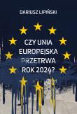 Czy Unia Europejska przetrwa rok 2024?. Autor: Lipiński Dariusz. Dadada.pl Okładka książki Czy Unia Europejska przetrwa rok 2024?