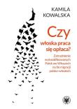 Czy włoska praca się opłaca? Zatrudnianie wykwalifikowanych Polek we Włoszech na tle migracji polsko. Autor: Kowalska Kamila. Dadada.pl Okładka książki Czy włoska praca się opłaca? Zatrudnianie wykwalifikowanych Polek we Włoszech na tle migracji polsko