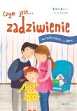 Czym jest... zadziwienie. Autor: Baffetti Barbara (tekst); Assirelli Francesca (ilustracje), Silvia Colombo, KRYSTYNA KOZAK. Dadada.pl Okładka książki Czym jest... zadziwienie
