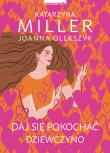Daj się pokochać dziewczyno. Autor: Katarzyna Miller, Joanna Olekszyk. Dadada.pl Okładka książki Daj się pokochać dziewczyno
