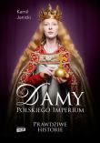 Damy polskiego imperium. Kobiety, które zbudowały mocarstwo. Autor: Kamil Janicki. Dadada.pl Okładka książki Damy polskiego imperium. Kobiety, które zbudowały mocarstwo