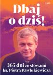 Dbaj o dziś! 365 dni ze słowami ks. Piotra Pawlukiewicza. Autor: Pawlukiewicz Piotr. Dadada.pl Okładka książki Dbaj o dziś! 365 dni ze słowami ks. Piotra Pawlukiewicza