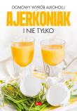 Domowy wyrób alkoholu - Ajerkoniak i nie tylko. Autor:   Praca zbiorowa. Dadada.pl Okładka książki Domowy wyrób alkoholu - Ajerkoniak i nie tylko