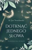 Dotknąć jednego słowa. Rozważania inne od innych. Autor: Jan Twardowski. Dadada.pl Okładka książki Dotknąć jednego słowa. Rozważania inne od innych