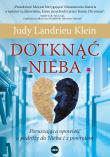 Dotknąć Nieba. Poruszająca opowieść o podróży do Nieba i z powrotem. Autor: Judy Landrieu Klein. Dadada.pl Okładka książki Dotknąć Nieba. Poruszająca opowieść o podróży do Nieba i z powrotem