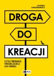 Droga do kreacji, czyli trening twórczości XXI wieku. Autor: Kwaśniewska Joanna. Dadada.pl Okładka książki Droga do kreacji, czyli trening twórczości XXI wieku