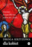 Droga krzyżowa dla kobiet. Autor: s.Bożena Maria Hanusiak. Dadada.pl Okładka książki Droga krzyżowa dla kobiet