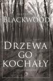 Drzewa go kochały. Autor: Blackwood Algernon. Dadada.pl Okładka książki Drzewa go kochały